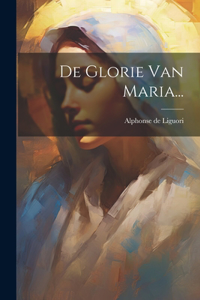 De Glorie Van Maria...