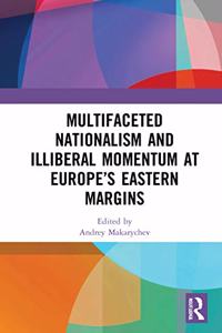 Multifaceted Nationalism and Illiberal Momentum at Europe's Eastern Margins