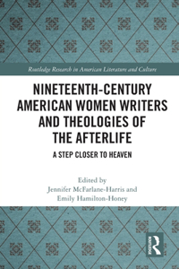 Nineteenth-Century American Women Writers and Theologies of the Afterlife