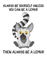 Always Be Yourself Unless You Can Be A Lemur Then Always Be A Lemur
