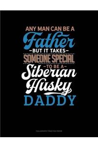 Any Man Can Be A Father But It Takes Someone Special To Be A Siberian Husky Daddy