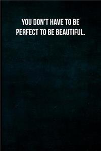 You don't have to be perfect to be beautiful.