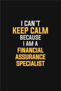 I Can't Keep Calm Because I Am A Financial Assurance Specialist