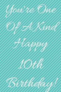 You're One Of A Kind Happy 10th Birthday