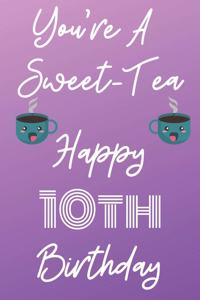 You're A Sweet-Tea Happy 10th Birthday: Funny 10th Birthday Gift best sweet tea Journal / Notebook / Diary (6 x 9 - 110 Blank Lined Pages)