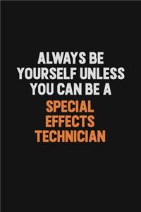 Always Be Yourself Unless You Can Be A Special Effects Technician