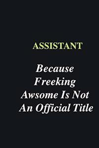 Assistant Because Freeking Awsome is Not An Official Title