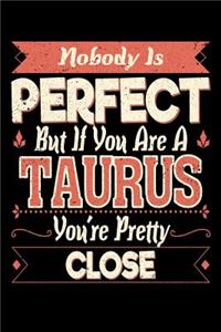 Nobody Is Perfect But If You Are Taurus You're Pretty Damn Close