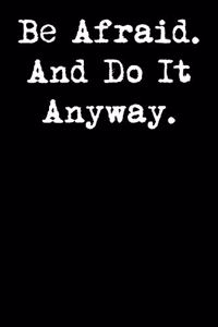 Be Afraid. and Do It Anyway.