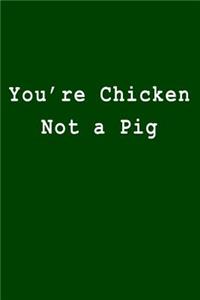 You're Chicken Not a Pig