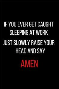 If You Ever Get Caught Sleeping at Work Just Slowly Raise Your Head and Say Amen