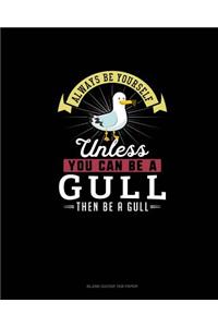 Always Be Yourself Unless You Can Be A Gull Then Be A Gull