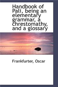 Handbook of Pali, Being an Elementary Grammar, a Chrestomathy, and a Glossary