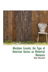 Abraham Lincoln; The Type of American Genius an Historical Romance