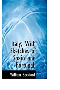 Italy; With Sketches of Spain and Portugal.