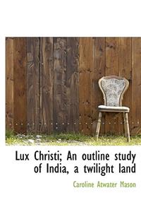 Lux Christi; An Outline Study of India, a Twilight Land