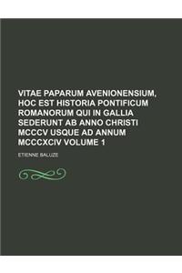 Vitae Paparum Avenionensium, Hoc Est Historia Pontificum Romanorum Qui in Gallia Sederunt AB Anno Christi MCCCV Usque Ad Annum MCCCXCIV Volume 1