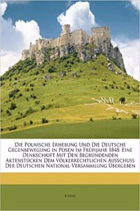 Die Polnische Erhebung Und Die Deutsche Gegenbewegung in Posen Im Frühjahr 1848