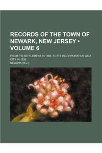 Records of the Town of Newark, New Jersey (Volume 6); From Its Settlement in 1666, to Its Incorporation as a City in 1836