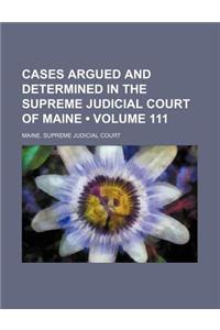 Cases Argued and Determined in the Supreme Judicial Court of Maine (Volume 111)