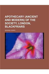 Apothecary (Ancient and Modern) of the Society, London, Blackfriars