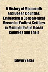A History of Monmouth and Ocean Counties, Embracing a Genealogical Record of Earliest Settlers in Monmouth and Ocean Counties and Their