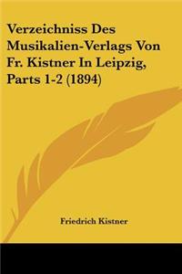 Verzeichniss Des Musikalien-Verlags Von Fr. Kistner In Leipzig, Parts 1-2 (1894)