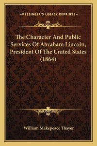 Character And Public Services Of Abraham Lincoln, President Of The United States (1864)