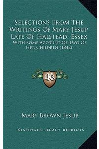 Selections From The Writings Of Mary Jesup, Late Of Halstead, Essex