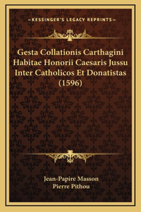 Gesta Collationis Carthagini Habitae Honorii Caesaris Jussu Inter Catholicos Et Donatistas (1596)