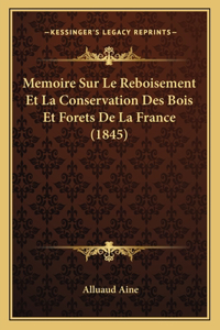 Memoire Sur Le Reboisement Et La Conservation Des Bois Et Forets De La France (1845)