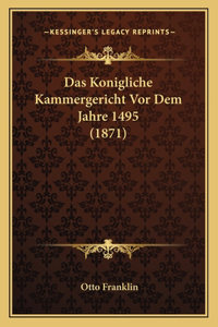 Das Konigliche Kammergericht Vor Dem Jahre 1495 (1871)