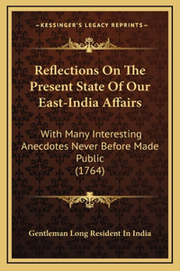 Reflections On The Present State Of Our East-India Affairs