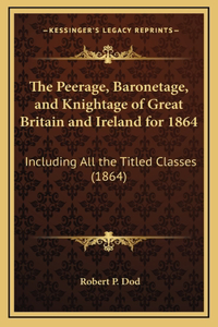 The Peerage, Baronetage, and Knightage of Great Britain and Ireland for 1864