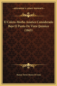 El Colera-Morbo Asiatico Considerado Bajo El Punto De Vista Quimico (1865)