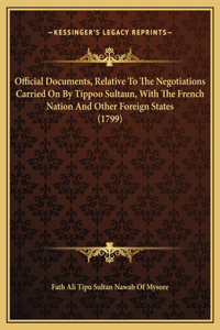 Official Documents, Relative To The Negotiations Carried On By Tippoo Sultaun, With The French Nation And Other Foreign States (1799)