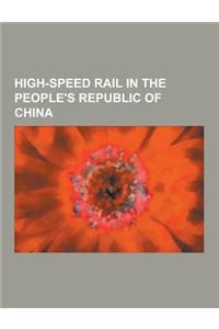 High-Speed Rail in the People's Republic of China: High-Speed Railway Lines in the People's Republic of China, High-Speed Trains of China, High-Speed