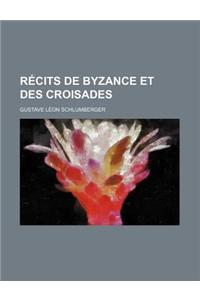 Recits de Byzance Et Des Croisades