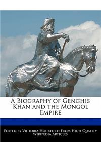 A Biography of Genghis Khan and the Mongol Empire
