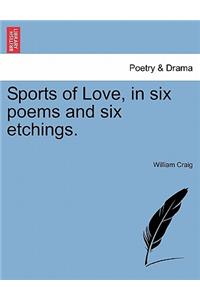 Sports of Love, in Six Poems and Six Etchings.