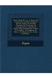 Real Cedula de S.M. y Se Ores del Consejo Por La Qual Se Manda Que En Todos Los Pueblos Capitales de Provincia, de Corregimiento Partido En Donde Haya