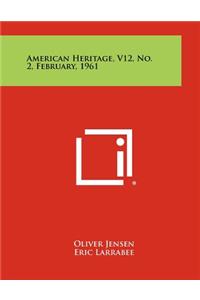 American Heritage, V12, No. 2, February, 1961