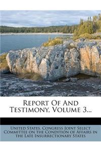 Report Of And Testimony, Volume 3...