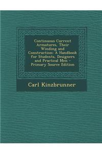 Continuous Current Armatures, Their Winding and Construction: A Handbook for Students, Designers and Practical Men