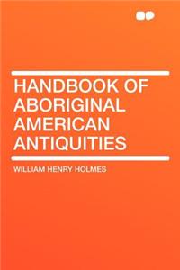 Handbook of Aboriginal American Antiquities