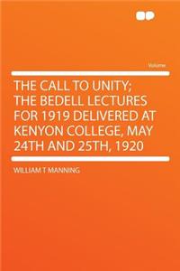 The Call to Unity; The Bedell Lectures for 1919 Delivered at Kenyon College, May 24th and 25th, 1920