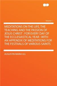 Meditations on the Life, the Teaching and the Passion of Jesus Christ