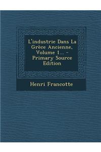 L'industrie Dans La Grèce Ancienne, Volume 1... - Primary Source Edition