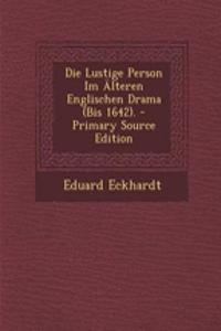Die Lustige Person Im Alteren Englischen Drama (Bis 1642). - Primary Source Edition