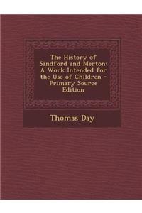 The History of Sandford and Merton: A Work Intended for the Use of Children - Primary Source Edition